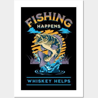 Fishing Happens. Whiskey Helps! Posters and Art